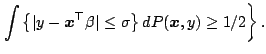 $\displaystyle \left. \int \big\{\vert y-\boldsymbol{x}^{\top}\beta\vert \le \sigma\big\}\,{d}P(\boldsymbol{x},y) \ge 1/2\right\}.$