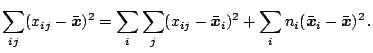 $\displaystyle \sum_{ij}(x_{ij}-\bar{\boldsymbol{x}})^2=\sum_i\sum_j(x_{ij}- \bar{\boldsymbol{x}}_i)^2+\sum_in_i(\bar{\boldsymbol{x}}_i-\bar{\boldsymbol{x}})^2\,.$