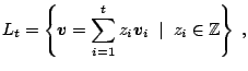 $\displaystyle L_t = \left\{\boldsymbol{v} = \sum_{i=1}^t z_i \boldsymbol{v}_i \;\mid\; z_i\in{\mathbb{Z}}\right\}\;,$
