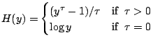 $\displaystyle H(y)= \begin{cases}(y^{\tau} -1)/\tau & \text{if}\;\;\tau >0\\ \log y & \text{if}\;\;\tau =0 \\ \end{cases}$