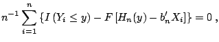 $\displaystyle n^{-1}\sum\limits_{i=1}^n \left\{ I\left(Y_i \le y\right)-F\left[H_n (y)-{b}'_n X_i \right]\right\} =0\;,$