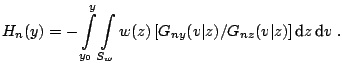 $\displaystyle H_n (y)=-\int\limits_{y_0 }^y \int\limits_{S_w } w(z)\left[G_{ny} (v\vert z)/G_{nz} (v\vert z)\right]{\text{d}} z\,{\text{d}} v\;.$