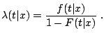 $\displaystyle \lambda (t\vert x)=\frac{f(t\vert x)}{1-F(t\vert x)}\;.$
