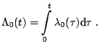 $\displaystyle \Lambda _0 (t)=\int\limits_0^t \lambda _0 (\tau ){\text{d}}\tau \;.$