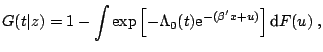 $\displaystyle G(t\vert z)=1-\int \exp \left[-\Lambda _0 (t)\mathrm{e}^{-({\beta }'x+u)}\right]{\text{d}} F(u)\;,$