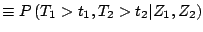 $\displaystyle \equiv P\left(T_1 >t_1 ,T_2 >t_2 \vert Z_1 ,Z_2 \right)$