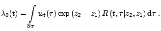 $\displaystyle \lambda _0 (t)=\int\limits_{S_T } {w_t (\tau )\exp \left(z_2 -z_1 \right)R\left(t,\tau \vert z_2 ,z_1 \right){\text{d}}\tau } \;.$