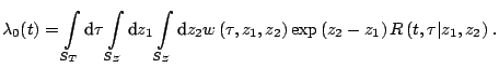 $\displaystyle \lambda _0 (t)=\int\limits_{S_T } {{\text{d}}\tau } \int\limits_{...
...,z_2 \right)\exp \left(z_2 -z_1 \right)R\left(t,\tau \vert z_1 ,z_2 \right)}\;.$