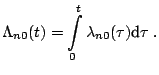 $\displaystyle \Lambda _{n0} (t)=\int\limits_0^t {\lambda _{n0} (\tau ){\text{d}}\tau } \;.$