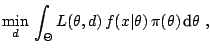 $\displaystyle \min_d\,\int_{\Theta} L(\theta,d)\,f(x\vert\theta)\,\pi(\theta)\,{\text{d}}\theta\;,$