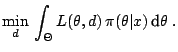$\displaystyle \min_d\,\int_{\Theta} L(\theta,d)\,\pi(\theta\vert x)\,{\text{d}}\theta\;.$