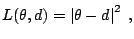 $\displaystyle L(\theta,d) = \left\vert \theta -d\right\vert^2\;,$