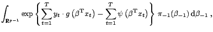 $\displaystyle \int_{\mathbb{R}^{p-1}} \exp\left\{ \sum_{t=1}^T y_t\cdot g\left(...
...ext{T}} x_t \right) \right\} \, \pi_{-1}(\beta_{-1} )\,{\text{d}}\beta_{-1} \;,$