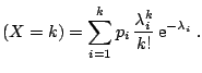 $\displaystyle (X=k) = \sum_{i=1}^k p_i\,\frac{\lambda_i^k}{k!}\,\mathrm{e}^{-\lambda_i}\;.$