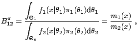 $\displaystyle B^{\pi}_{12} = \frac{ \displaystyle{ \int_{\Theta_1} f_1(x\vert\t...
...vert\theta_2) \pi_2(\theta_2) {\text{d}}\theta_2 } } = \frac{m_1(x)}{m_2(x)}\;,$