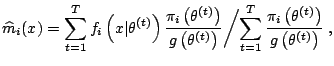 $\displaystyle \widehat{m}_i(x) = \displaystyle{ \sum_{t=1}^T f_i\left(x\vert\th...
...}^T \frac{ \pi_i\left(\theta^{(t)}\right) }{ g\left(\theta^{(t)}\right) } } \;,$