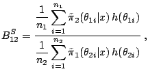 $\displaystyle B^S_{12} = \frac{ \displaystyle{ \frac{1}{ n_1} \sum_{i=1}^{n_1} ...
..._2} \sum_{i=1}^{n_2} {\tilde\pi}_1(\theta_{2i}\vert x) \,h(\theta_{2i}) } } \;,$