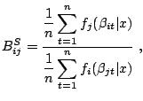 $\displaystyle B^S_{ij} = \frac{ \displaystyle{ \frac{1}{ n} \sum_{t=1}^{n} f_j(...
...) } }{ \displaystyle{ \frac{1}{ n} \sum_{t=1}^{n} f_i(\beta_{jt}\vert x) } }\;,$