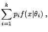 $\displaystyle \sum_{i=1}^k p_i f(x\vert\theta_i)\;,$
