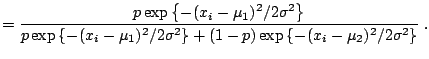 $\displaystyle = \frac{p \exp\left\{-(x_i-\mu_1)^2/2\sigma^2 \right\} }{ p \exp\...
...^2/2\sigma^2 \right\} + (1-p) \exp\left\{-(x_i-\mu_2)^2/2\sigma^2 \right\} }\;.$