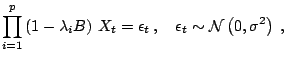 $\displaystyle \prod_{i=1}^p \left( 1 - \lambda_i B\right) \,X_t = \epsilon_t \,, \quad \epsilon_t\sim{\mathcal N}\left(0,\sigma^2\right)\;,$