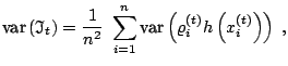 $\displaystyle {\text{var}}\left( \mathfrak{I}_t \right) = \frac{1}{n^2}\ \sum_{i=1}^n {\text{var}}\left(\varrho_i^{(t)} h\left(x_i^{(t)}\right)\right) \;,$