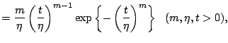 $\displaystyle = \frac{m}{\eta}\left(\frac{t}{\eta}\right)^{m-1}\exp\left\{-\left(\frac{t}{\eta}\right)^m\right\} \ \ (m, \eta, t>0),$