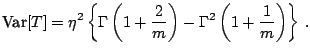 $\displaystyle \notag {\text{Var}}[T]=\eta^2\left\{\Gamma\left(1+\frac{2}{m}\right)-\Gamma^2\left(1+\frac{1}{m}\right)\right\}\,.$
