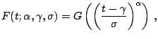 $\displaystyle F(t;\alpha,\gamma,\sigma)= G\left(\left(\frac{t-\gamma}{\sigma}\right)^{\alpha}\right)\,,$