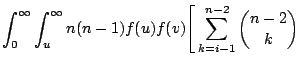 $\displaystyle \int_0^{\infty}\int_u^{\infty} n(n-1)f(u)f(v)\Bigg[ \sum _{k=i-1}^{n-2}\binom{n-2}{k}%\right.
$