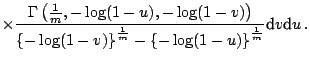 $\displaystyle \times \frac{\Gamma\left(\frac{1}{m},-\log(1-u),-\log(1-v)\right)...
...{\frac{1}{m}}-\left\{-\log(1-u)\right\}^{\frac{1}{m}}}{\text{d}}v{\text{d}}u\,.$