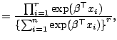 $\displaystyle = \frac{\prod _{i=1}^r \exp(\beta^{\top}x_i)} {\left\{\sum _{i=1}^n \exp(\beta^{\top}x_i)\right\}^r},$