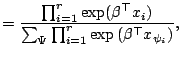 $\displaystyle = \frac{\prod _{i=1}^r \exp(\beta^{\top}x_i)} {\sum _{\Psi}\prod _{i=1}^r\exp\left(\beta^{\top}x_{\psi _i}\right)},$