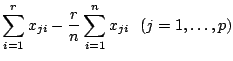 $\displaystyle \notag \sum _{i=1}^r x_{ji} - \frac{r}{n}\sum_{i=1}^n x_{ji} \ \ (j=1,\ldots,p)$