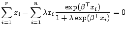 $\displaystyle \notag \sum _{i=1}^r x_i - \sum _{i=1}^n \lambda x_i \frac{\exp (\beta^{\top}x_i)}{1+ \lambda\exp (\beta^{\top}x_i)}=0$