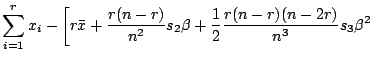 $\displaystyle \sum _{i=1}^r x_i -\left[r\bar{x}+\frac{r(n-r)}{n^2}s_2\beta +\frac{1}{2}\frac{r(n-r)(n-2r)}{n^3}s_3\beta^2\right.$