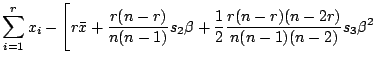 $\displaystyle \sum _{i=1}^r x_i - \Biggl[ r\bar{x}+\frac{r(n-r)}{n(n-1)}s_2 \beta+ \frac{1}{2}\frac{r(n-r)(n-2r)}{n(n-1)(n-2)}s_3\beta^2$