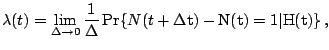 $\displaystyle \lambda (t) = \lim_{\rm\Delta \rightarrow 0} \frac{1}{\rm\Delta }\Pr\{N(t+\rm\Delta t) - N(t) =1 \vert H(t)\}\,,$