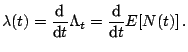$\displaystyle \lambda (t) = \frac{{\text{d}}}{{\text{d}}t}\Lambda_t = \frac{{\text{d}}}{{\text{d}}t}E[N(t)]\,.$