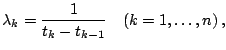 $\displaystyle \lambda_k = \frac{1}{t_k - t_{k-1}} \ \ \ (k= 1, \ldots, n)\,,$