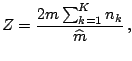 $\displaystyle Z = \frac{2m\sum_{k=1}^K n_k}{\widehat{m}}\,,$