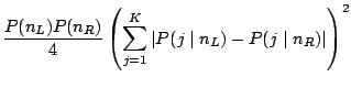 $\displaystyle \frac{P(n_{L}) P(n_{R})}{4} \left( \sum_{j=1}^{K} \left\vert P(\kern.5pt j\mid n_{L}) - P(\kern.5pt j \mid n_{R}) \right\vert \right)^2$