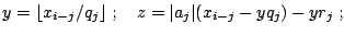 $\displaystyle y = \lfloor x_{i-j} / q_j \rfloor\;; \quad z = \vert a_j\vert (x_{i-j} - y q_j) - y r_j\;;$