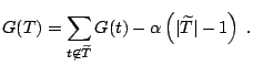 $\displaystyle G(T)=\sum_{t\not\in {\widetilde{T}}}G(t)-\alpha \left(\vert\widetilde{T}\vert-1\right)\;.$