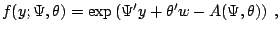 $\displaystyle f(y; \Psi, \theta)=\exp \left( \Psi^{\prime}y+\theta^{\prime }w
 -A(\Psi ,\theta )\right)\;,$