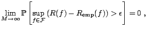 $\displaystyle \lim_{M\rightarrow\infty} {\mathbb{P}}\left[\sup_{f\in{\mathcal{F...
...th{R}(\kern.5pt f)-{R_{\text{emp}}}(\kern.5pt f)\right)> \epsilon\right] = 0\;,$