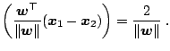 $\displaystyle \left(\frac{\boldsymbol{w}^{\top}}{\Vert\boldsymbol{w}\Vert}({\boldsymbol{x}}_1-{\boldsymbol{x}}_2)\right) = \frac{2}{\Vert\boldsymbol{w}\Vert}\;.$