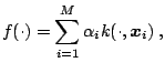 $\displaystyle f(\cdot) = \sum_{i=1}^M\alpha_ik(\cdot,{\boldsymbol{x}}_i)\;,$