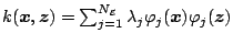 $ k({\boldsymbol{x}},\boldsymbol{z}) =
\sum_{j=1}^{N_{{\mathcal{E}}}}\lambda_j\varphi_j({\boldsymbol{x}})\varphi_j(\boldsymbol{z})$