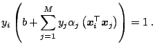 $\displaystyle y_i\left(b+\sum_{j=1}^M y_j\alpha_j\left({\boldsymbol{x}}_i^{\top}{\boldsymbol{x}}_j\right)\right) = 1\;.$
